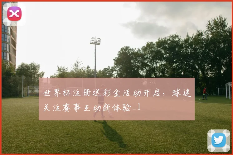 世界杯注册送彩金活动开启,球迷关注赛事互动新体验_1