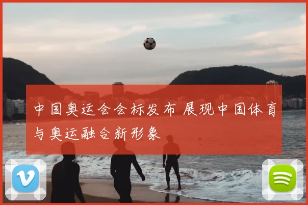 中国奥运会会标发布 展现中国体育与奥运融合新形象